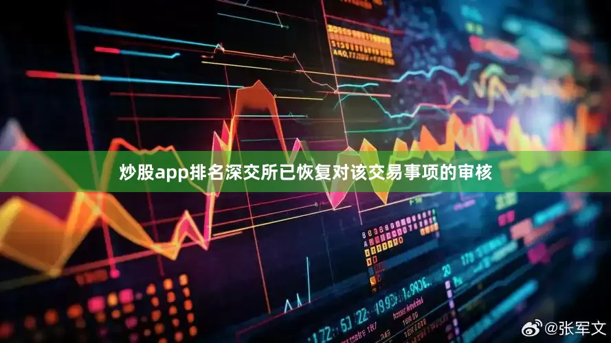 炒股app排名深交所已恢复对该交易事项的审核